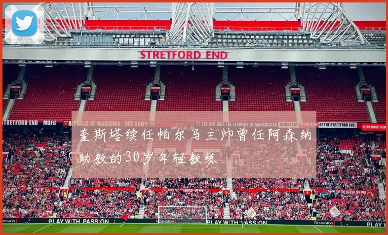 奎斯塔续任帕尔马主帅曾任阿森纳助教的30岁年轻教练