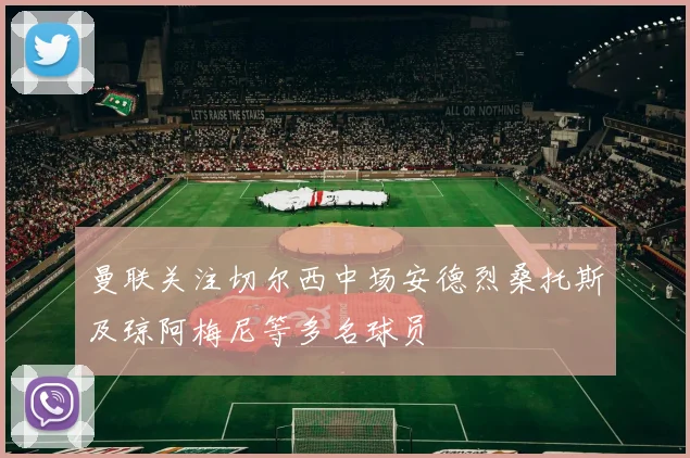 曼联关注切尔西中场安德烈桑托斯及琼阿梅尼等多名球员